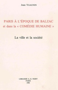 PARIS A L'EPOQUE DE BALZAC ET DANS LA "COMEDIE HUMAINE" - LA VILLE ET LA SOCIETE