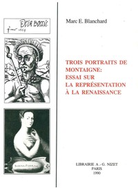 TROIS PORTRAITS DE MONTAIGNE : ESSAI SUR LA REPRESENTATION A LA RENAISSANCE