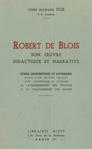 ROBERT DE BLOIS, SON OEUVRE DIDACTIQUE ET NARRATIVE - ETUDE LINGUISTIQUE ET LITTERAIRE SUIVIE D'UNE