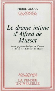 LE DRAME INTIME D'ALFRED DE MUSSET - ETUDE PSYCHANALYTIQUE DE L'OEUVRE ET DE LA VIE D'ALFRED DE MUSS