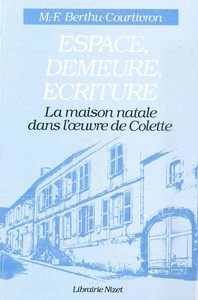 ESPACE, DEMEURE, ECRITURE - LA MAISON NATALE DANS L'OEUVRE DE COLETTE