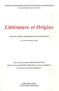 LITTERATURE ET ORIGINE - ACTES DU COLLOQUE INTERNATIONAL DE CLERMONT-FERRAND (17-18-19 NOVEMBRE 1993