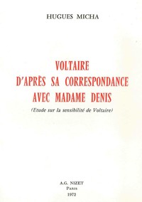 VOLTAIRE D'APRES SA CORRESPONDANCE AVEC MADAME DENIS - ETUDE SUR LA SENSIBILITE DE VOLTAIRE