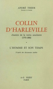 COLLIN D'HARLEVILLE, CHANTRE DE LA VERTU SOURIANTE (1755-1806) - L'HOMME ET SON TEMPS