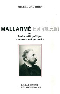 MALLARME EN CLAIR - OU L'OBSCURITE POETIQUE "VAINCUE MOT PAR MOT"