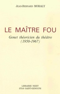 LE MAITRE FOU - GENET THEORICIEN DU THEATRE (1950-1967)