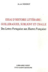 ESSAI D'HISTOIRE LITTERAIRE: GUILLERARGUES, SUBLIGNY ET CHALLE - DES LETTRES PORTUGAISES AUX ILLUSTR