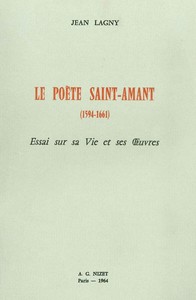 LE POETE SAINT-AMANT (1594-1661) - ESSAI SUR SA VIE ET SES OEUVRES