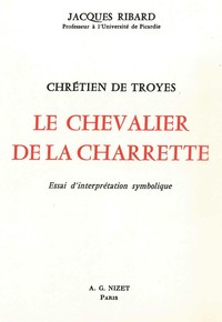 CHRETIEN DE TROYES, LE CHEVALIER DE LA CHARRETTE - ESSAI D'INTERPRETATION SYMBOLIQUE