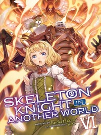 SKELETON KNIGHT IN ANOTHER WORLD (LIGHT NOVEL) VOL. 6