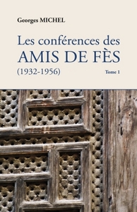LES CONFERENCES DES AMIS DE FES - T01 - LES CONFERENCES DES AMIS DE FES (1932-1956) - TOME 1