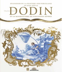 DODIN SPLENDEUR DE LA PEINTURE SUR PORCELAINE AU XVIIIE SIECLE ET LA MANUFACTURE - DE VINCENNES-SEVR