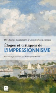 ELOGE ET CRITIQUES DE L'IMPRESSIONNISME - DE CHARLES BEAUDELAIRE A GEORGES CLEMENCEAU