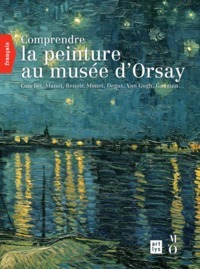 COMPRENDRE LA PEINTURE AU MUSEE D'ORSAY (FRANCAIS) - COURBET, MANET, RENOIR, MONET, DEGAS, VAN GOGH,