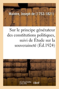 ESSAI SUR LE PRINCIPE GENERATEUR DES CONSTITUTIONS POLITIQUES, SUIVI DE ETUDE SUR LA SOUVERAINETE