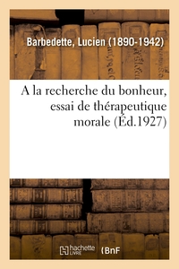 A LA RECHERCHE DU BONHEUR, ESSAI DE THERAPEUTIQUE MORALE - APPROUVES PAR DECRET DU 27 DECEMBRE 1920