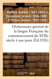 DICTIONNAIRE GENERAL DE LA LANGUE FRANCAISE DU COMMENCEMENT DU XVIIE SIECLE A NOS JOURS - PRECEDE D'