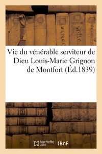 VIE DU VENERABLE SERVITEUR DE DIEU LOUIS-MARIE GRIGNON DE MONTFORT - OUVRAGE ORNE DU PORTRAIT DE MON