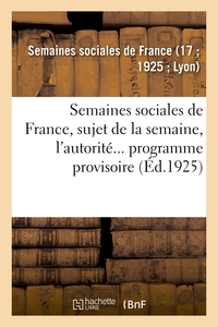 SEMAINES SOCIALES DE FRANCE, XVIIE SESSION, A LYON, DU 27 JUIL. AU 2 AOUT 1925