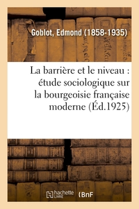 LA BARRIERE ET LE NIVEAU : ETUDE SOCIOLOGIQUE SUR LA BOURGEOISIE FRANCAISE MODERNE