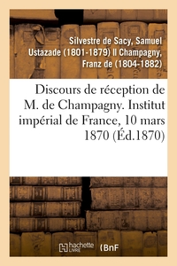 DISCOURS DE RECEPTION DE M. DE CHAMPAGNY