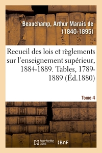 Recueil des lois et règlements sur l'enseignement supérieur, 1884-1889. Tables, 1789-1889. Tome 4