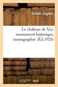 LE CHATEAU DE VEZ, MONUMENT HISTORIQUE, MONOGRAPHIE