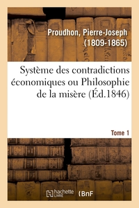 Système des contradictions économiques ou Philosophie de la misère. Tome 1