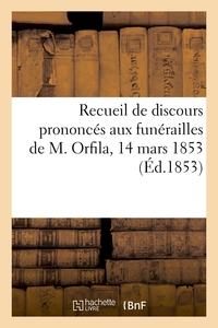 RECUEIL DE DISCOURS PRONONCES AUX FUNERAILLES DE M. ORFILA, 14 MARS 1853