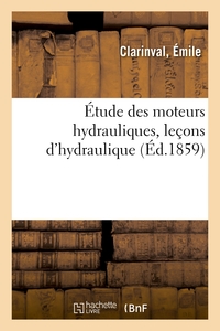 ETUDE DES MOTEURS HYDRAULIQUES, LECONS D'HYDRAULIQUE - CONDITIONS THEORIQUES ET PRATIQUES DE LA CONS
