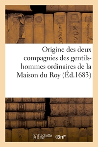 ORIGINE DES DEUX COMPAGNIES DES GENTILS-HOMMES ORDINAIRES DE LA MAISON DU ROY