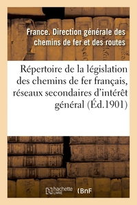 REPERTOIRE DE LA LEGISLATION DES CHEMINS DE FER FRANCAIS, RESEAUX SECONDAIRES D'INTERET GENERAL - CH