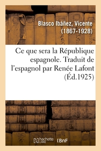 CE QUE SERA LA REPUBLIQUE ESPAGNOLE. TRADUIT DE L'ESPAGNOL PAR RENEE LAFONT