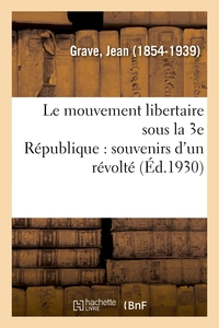 LE MOUVEMENT LIBERTAIRE SOUS LA 3E REPUBLIQUE : SOUVENIRS D'UN REVOLTE