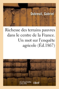 RICHESSE DES TERRAINS PAUVRES DANS LE CENTRE DE LA FRANCE. UN MOT SUR L'ENQUETE AGRICOLE