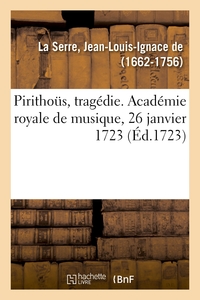 PIRITHOUS, TRAGEDIE. ACADEMIE ROYALE DE MUSIQUE, 26 JANVIER 1723