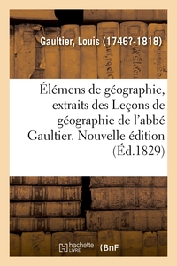 Élémens de géographie, extraits des Leçons de géographie de l'abbé Gaultier. Nouvelle édition
