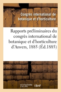 RAPPORTS PRELIMINAIRES DU CONGRES INTERNATIONAL DE BOTANIQUE ET D'HORTICULTURE D'ANVERS, 1885