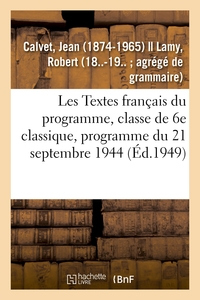 LES TEXTES FRANCAIS DU PROGRAMME, CLASSE DE 6E CLASSIQUE, PROGRAMME DU 21 SEPTEMBRE 1944. 2E EDITION