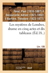 LES MYSTERES DE LONDRES, DRAME EN CINQ ACTES ET DIX TABLEAUX - SUIVI DE UN VILAIN MONSIEUR, VAUDEVIL