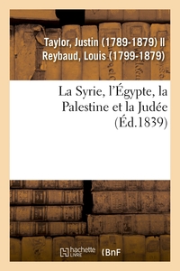 LA SYRIE, L'EGYPTE, LA PALESTINE ET LA JUDEE - CONSIDEREES SOUS LEUR ASPECT HISTORIQUE, ARCHEOLOGIQU