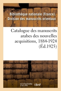 CATALOGUE DES MANUSCRITS ARABES DES NOUVELLES ACQUISITIONS, 1884-1924 - MARNIX DE SAINTE-ALDEGONDE