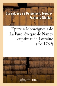 EPITRE A MONSEIGNEUR DE LA FARE, EVEQUE DE NANCY ET PRIMAT DE LORRAINE