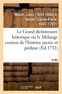 Le Grand dictionnaire historique ou le Mélange curieux de l'histoire sacrée et profane. H-Me