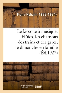 LE KIOSQUE A MUSIQUE. FLUTES, LES CHANSONS DES TRAINS ET DES GARES, LE DIMANCHE EN FAMILLE