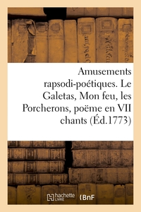 AMUSEMENTS RAPSODI-POETIQUES. LE GALETAS, MON FEU, LES PORCHERONS, POEME EN VII CHANTS - ET AUTRES P