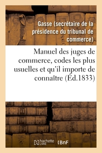 MANUEL DES JUGES DE COMMERCE, REUNISSANT CELLES DES DISPOSITIONS DES CODES LES PLUS USUELLES