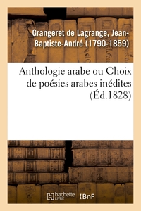 ANTHOLOGIE ARABE OU CHOIX DE POESIES ARABES INEDITES, TRADUITES POUR LA PREMIERE FOIS EN FRANCAIS -