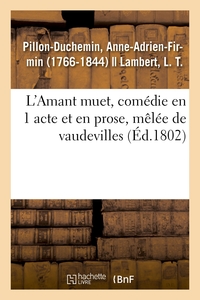 L'AMANT MUET, COMEDIE EN 1 ACTE ET EN PROSE, MELEE DE VAUDEVILLES