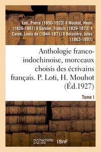ANTHOLOGIE FRANCO-INDOCHINOISE, MORCEAUX CHOISIS DES ECRIVAINS FRANCAIS. TOME I